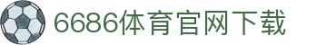 6686体育集团官网下载官方版 - 6686体育平台入口 | 最新版APP下载